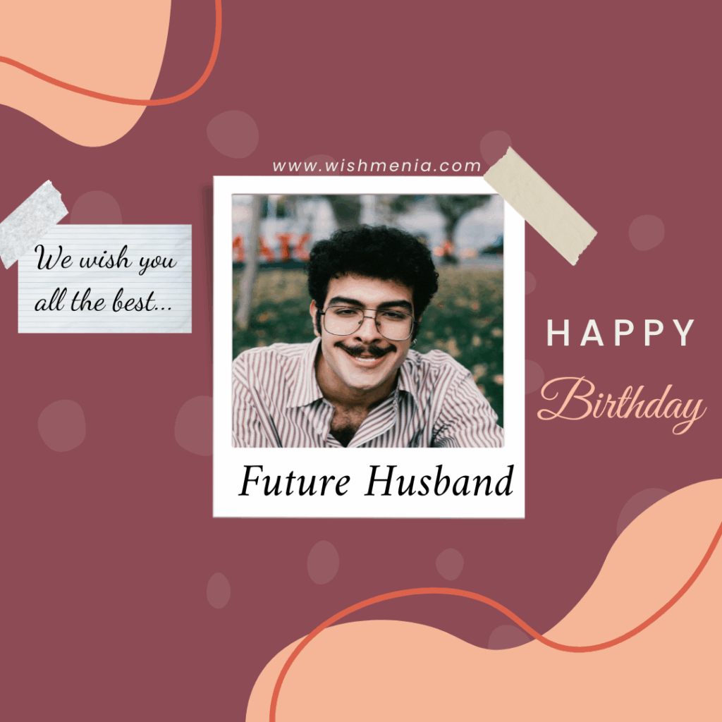 Birthday Wishes for Future Husband That Speak From the Heart Happy birthday mt dear future husband